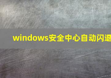 windows安全中心自动闪退