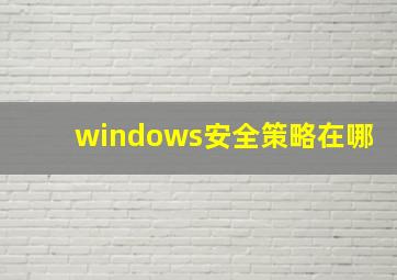 windows安全策略在哪