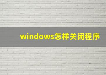 windows怎样关闭程序