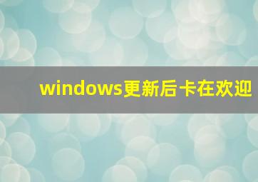 windows更新后卡在欢迎