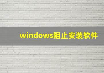 windows阻止安装软件