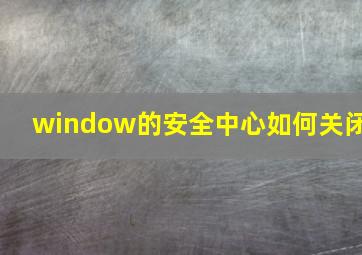 window的安全中心如何关闭