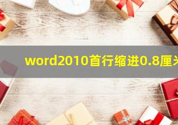 word2010首行缩进0.8厘米