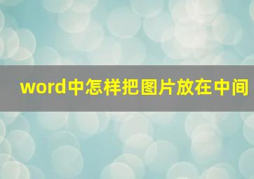 word中怎样把图片放在中间