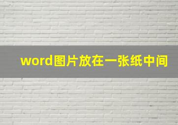 word图片放在一张纸中间