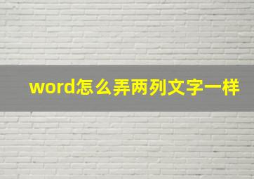 word怎么弄两列文字一样