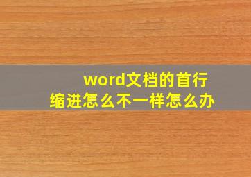 word文档的首行缩进怎么不一样怎么办