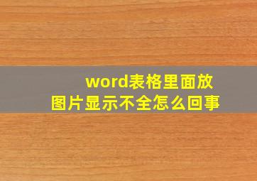 word表格里面放图片显示不全怎么回事