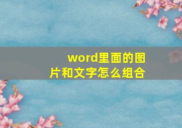 word里面的图片和文字怎么组合