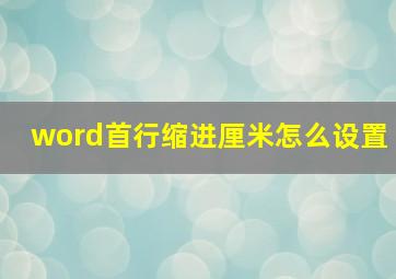 word首行缩进厘米怎么设置