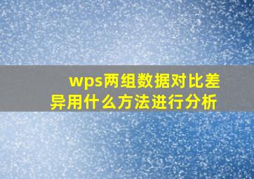 wps两组数据对比差异用什么方法进行分析