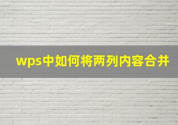 wps中如何将两列内容合并