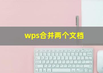 wps合并两个文档