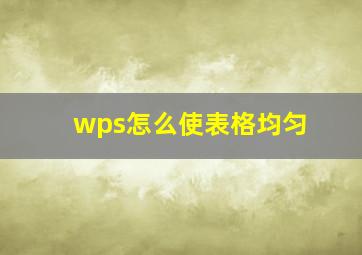 wps怎么使表格均匀