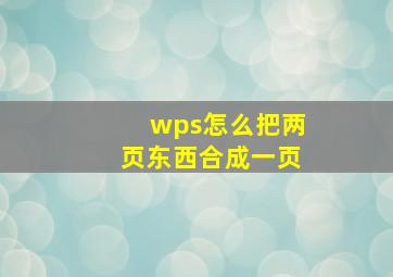 wps怎么把两页东西合成一页