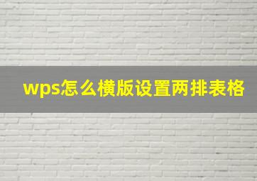 wps怎么横版设置两排表格