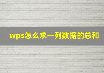 wps怎么求一列数据的总和