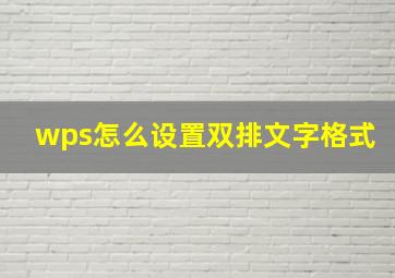 wps怎么设置双排文字格式