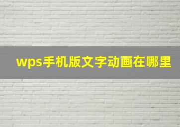 wps手机版文字动画在哪里