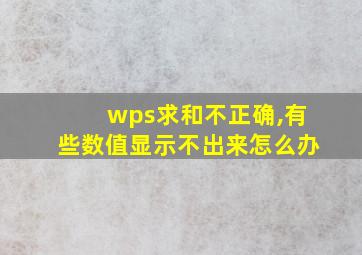 wps求和不正确,有些数值显示不出来怎么办