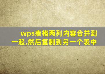 wps表格两列内容合并到一起,然后复制到另一个表中