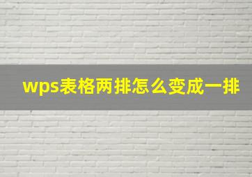 wps表格两排怎么变成一排