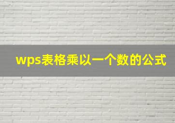 wps表格乘以一个数的公式