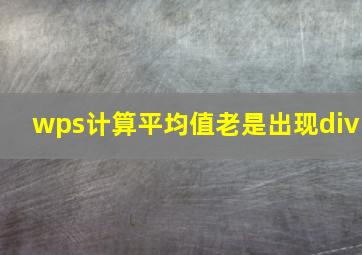 wps计算平均值老是出现div