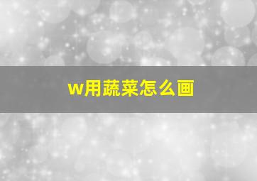 w用蔬菜怎么画