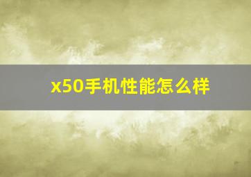 x50手机性能怎么样