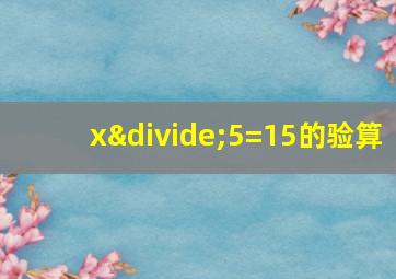 x÷5=15的验算