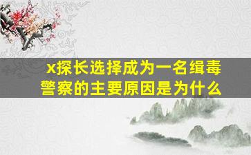 x探长选择成为一名缉毒警察的主要原因是为什么