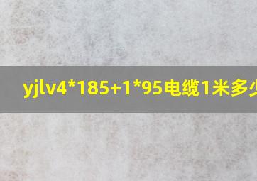 yjlv4*185+1*95电缆1米多少斤