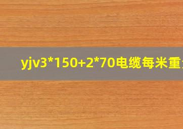 yjv3*150+2*70电缆每米重量