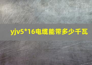 yjv5*16电缆能带多少千瓦