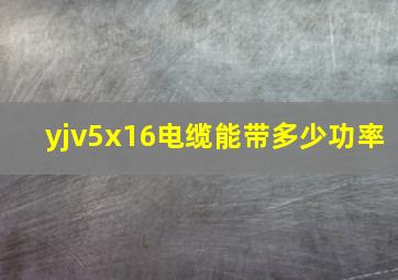 yjv5x16电缆能带多少功率