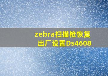 zebra扫描枪恢复出厂设置Ds4608