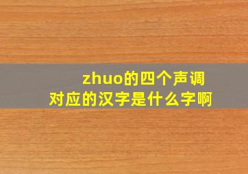 zhuo的四个声调对应的汉字是什么字啊