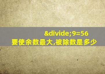 ÷9=56要使余数最大,被除数是多少