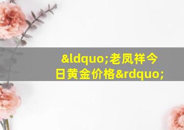 “老凤祥今日黄金价格”