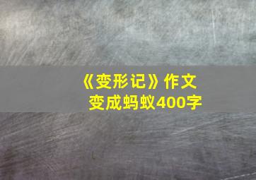 《变形记》作文变成蚂蚁400字