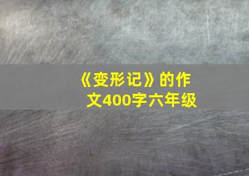 《变形记》的作文400字六年级