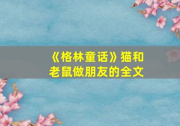 《格林童话》猫和老鼠做朋友的全文