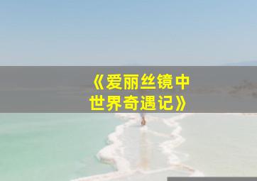 《爱丽丝镜中世界奇遇记》