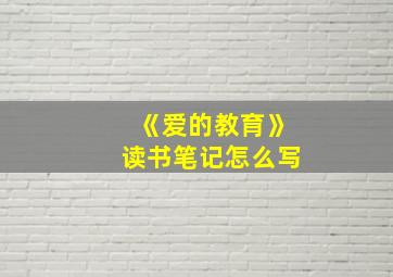 《爱的教育》读书笔记怎么写