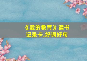 《爱的教育》读书记录卡,好词好句