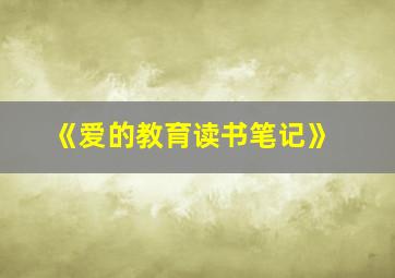 《爱的教育读书笔记》