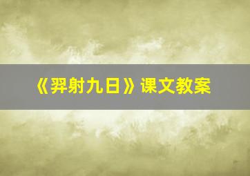 《羿射九日》课文教案