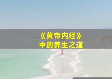 《黄帝内经》中的养生之道