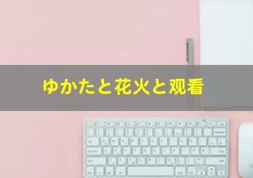 ゆかたと花火と观看